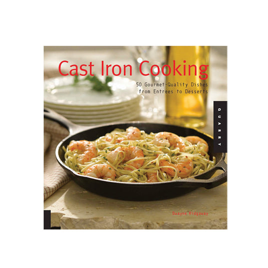 Cast Iron Cooking: 50 Gourmet Quality Dishes From Entrees To Desserts