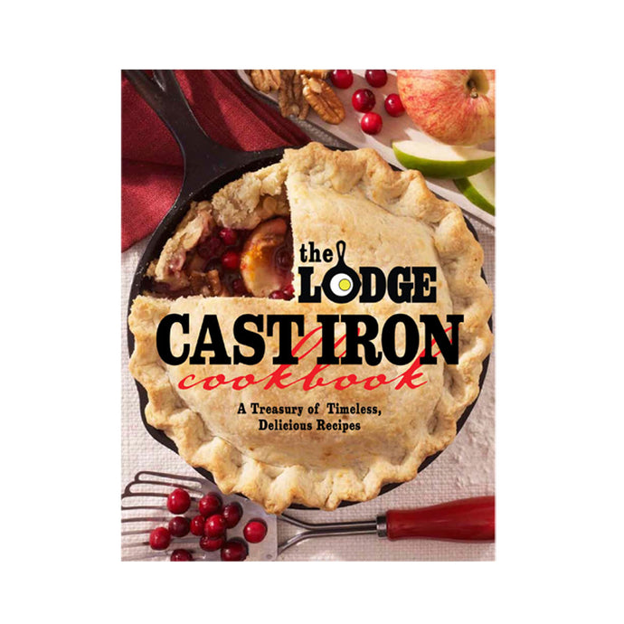 The Lodge Cast Iron Cookbook: A Treasury Of Timeless, Delicious Recipes